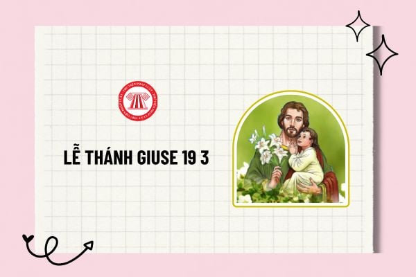 Lễ Thánh Giuse 19 3 là lễ gì? Lễ Thánh Giuse 19 3 có phải lễ trọng không? Tại sao Lễ Thánh Giuse được mừng vào ngày 19 3?