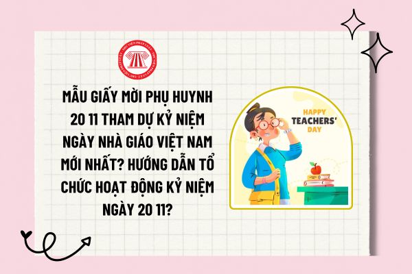 Mẫu giấy mời phụ huynh 20 11 tham dự kỷ niệm ngày Nhà giáo Việt Nam mới nhất? Có thể tổ chức hoạt động kỷ niệm ngày 20 11 theo hình thức nào?