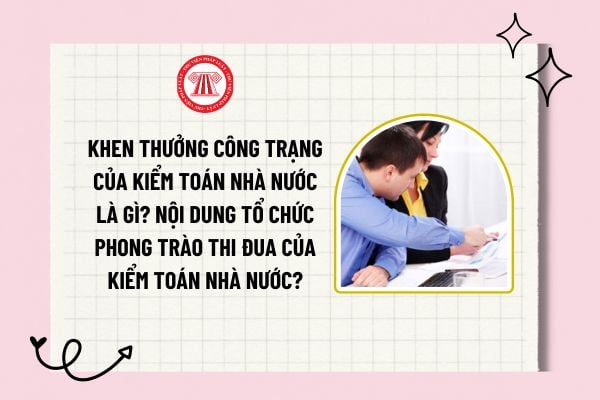 Khen thưởng công trạng của Kiểm toán nhà nước là gì? Nội dung tổ chức phong trào thi đua của Kiểm toán nhà nước?