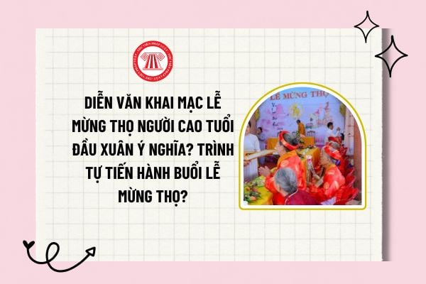 Diễn văn khai mạc lễ mừng thọ người cao tuổi đầu xuân ý nghĩa? Trình tự tiến hành buổi lễ mừng thọ?