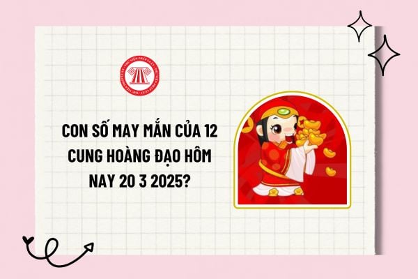 Con số may mắn của 12 cung hoàng đạo hôm nay 20 3 2025? Con số may mắn của 12 cung hoàng đạo ngày 20 3 2025?