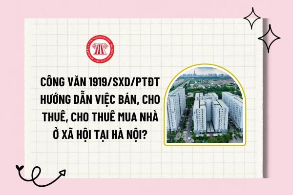 Công văn 1919/SXD/PTĐT hướng dẫn việc bán, cho thuê, cho thuê mua nhà ở xã hội trên địa bàn Hà Nội?