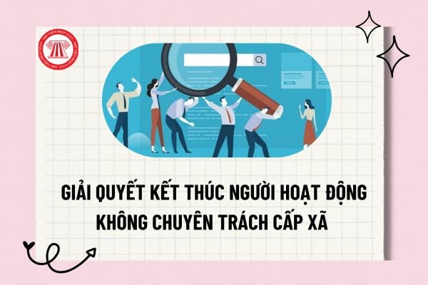 Giải quyết kết thúc người hoạt động không chuyên trách cấp xã theo Công văn 3830 hướng dẫn Nghị định 154 ra sao?