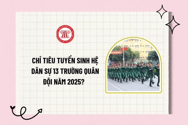 Chỉ tiêu tuyển sinh hệ dân sự 13 trường quân đội năm 2025? Tuyển sinh hệ dân sự các trường quân đội năm 2025? 