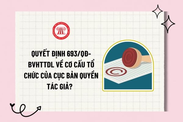 Quyết định 693/QĐ-BVHTTDL về chức năng, quyền hạn và cơ cấu tổ chức của Cục Bản quyền tác giả? Tải về?