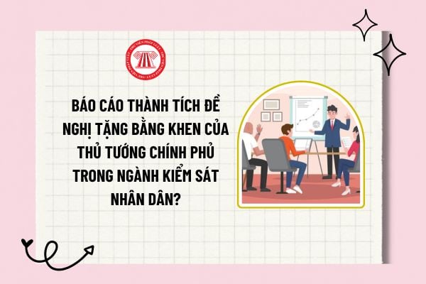 Báo cáo thành tích đề nghị tặng Bằng khen của Thủ tướng Chính phủ trong ngành Kiểm sát nhân dân?