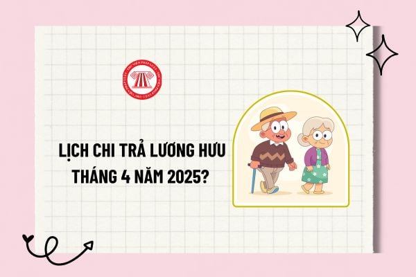 Lịch chi trả lương hưu tháng 4 năm 2025? Chi trả lương hưu qua tài khoản? Quy định chi trả lương hưu tháng 4 năm 2025?