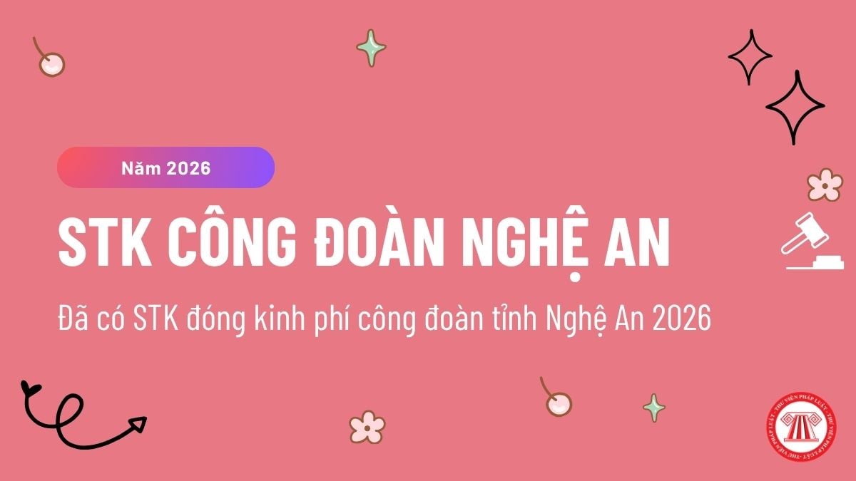 Đã có STK đóng kinh phí công đoàn tỉnh Nghệ An 2026 mới nhất? STK đóng đoàn phí công đoàn Nghệ An ra sao?