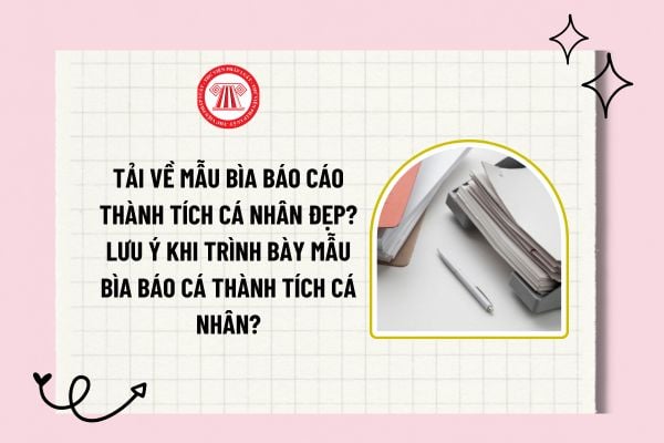 Tải về mẫu bìa báo cáo thành tích cá nhân đẹp? Lưu ý khi trình bày mẫu bìa báo cá thành tích cá nhân?