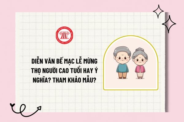 Diễn văn bế mạc lễ mừng thọ người cao tuổi hay ý nghĩa? Tham khảo diễn văn bế mạc lễ mừng thọ người cao tuổi?