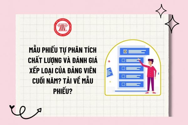 Mẫu phiếu tự phân tích chất lượng và đánh giá xếp loại của Đảng viên cuối năm? Tải về mẫu phiếu? 