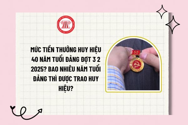 Mức tiền thưởng huy hiệu 40 năm tuổi Đảng đợt 3 2 2025? Bao nhiêu năm tuổi Đảng thì được trao huy hiệu?