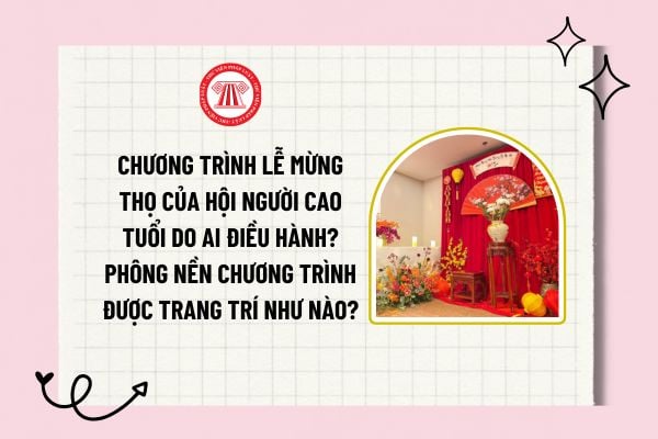 Chương trình lễ mừng thọ của hội người cao tuổi do ai điều hành? Phông nền chương trình được trang trí như nào?