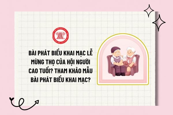 Bài phát biểu khai mạc lễ mừng thọ của Hội người cao tuổi? Tham khảo mẫu bài phát biểu khai mạc?