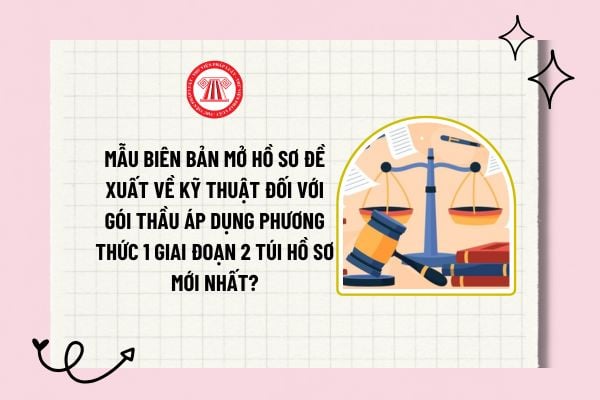 Mẫu biên bản mở hồ sơ đề xuất về kỹ thuật đối với gói thầu áp dụng phương thức 1 giai đoạn 2 túi hồ sơ mới nhất?