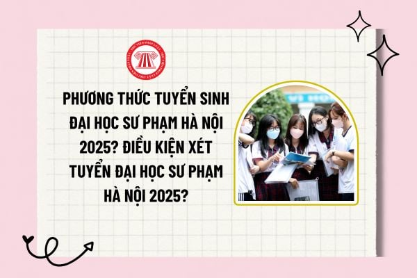 Phương thức tuyển sinh đại học Sư phạm Hà Nội 2025? Điều kiện xét tuyển đại học Sư phạm Hà Nội 2025?