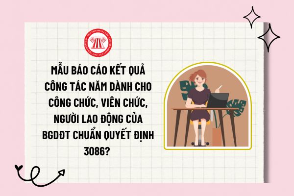 Mẫu báo cáo kết quả công tác năm dành cho công chức, viên chức, người lao động của BGDĐT chuẩn Quyết định 3086? 