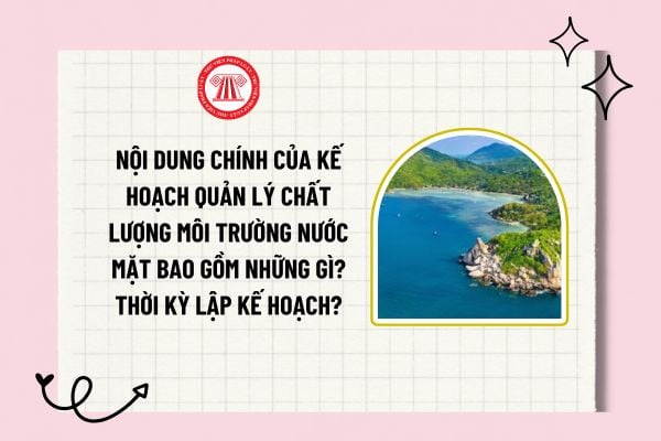 Nội dung chính của kế hoạch quản lý chất lượng môi trường nước mặt bao gồm những gì? Thời kỳ lập kế hoạch?