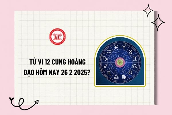 Tử vi 12 cung hoàng đạo hôm nay 26 2 2025? Tử vi 12 cung hoàng đạo 26 2 2025? 12 cung hoàng đạo hôm nay 26 2 2025?