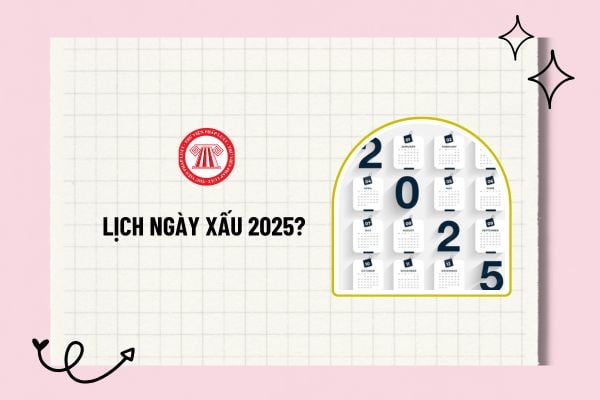 Lịch ngày xấu 2025? Lịch vạn niên 2025 xem ngày tốt xấu trong tháng? Xem ngày tốt xấu hôm nay?