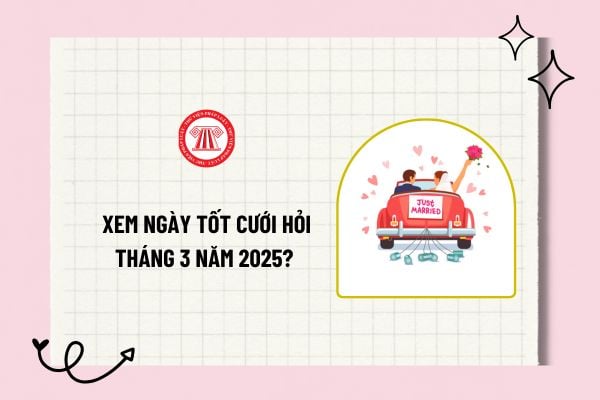 Xem ngày tốt cưới hỏi tháng 3 năm 2025? Xem ngày cưới hỏi 2025 tháng 3 năm 2025 chi tiết? Ngày tốt cưới hỏi?