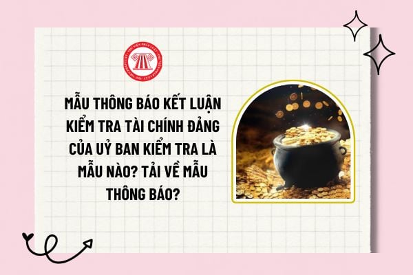 Mẫu thông báo kết luận kiểm tra tài chính đảng của Uỷ ban kiểm tra là mẫu nào? Tải về mẫu thông báo?