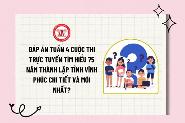 Đáp án tuần 4 Cuộc thi trực tuyến Tìm hiểu 75 năm thành lập tỉnh Vĩnh Phúc chi tiết và mới nhất?