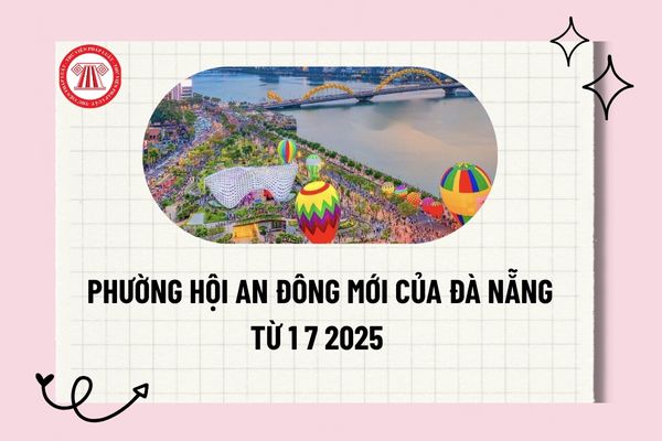 Phường Hội An Đông mới của Đà Nẵng được sáp nhập từ những phường nào từ 1 7 2025 theo Nghị quyết 1659?