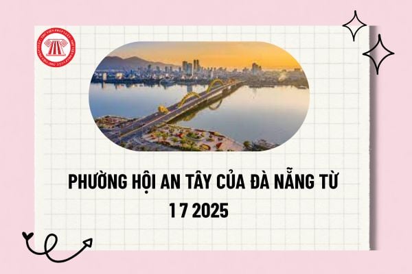 Phường Hội An Tây của Đà Nẵng được sáp nhập từ những phường nào từ 1 7 2025 theo Nghị quyết 1659?