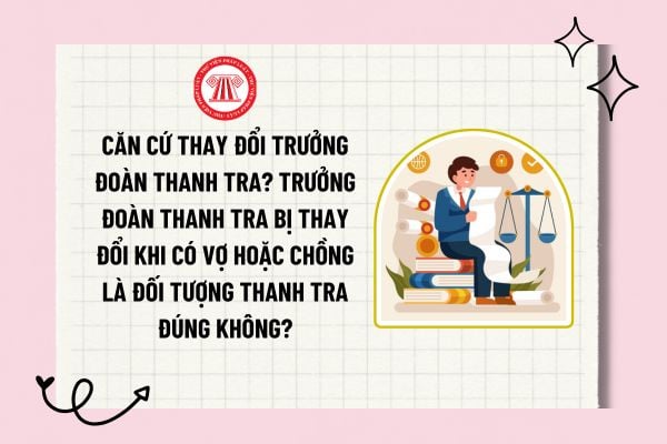 Thay đổi Trưởng đoàn thanh tra trong các trường hợp nào? Trình tự thay đổi Trưởng đoàn thanh tra được thực hiện như thế nào?