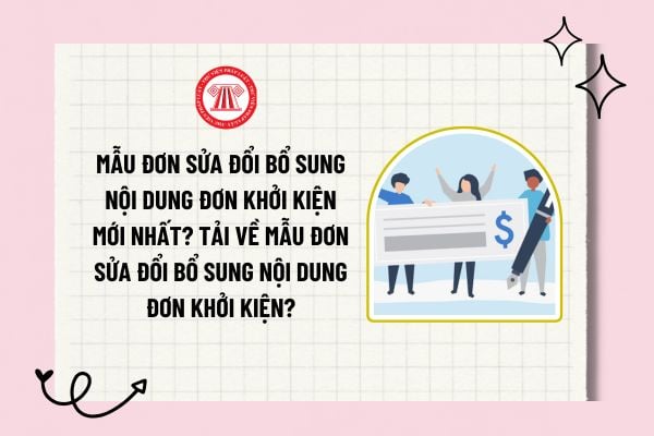 Mẫu đơn sửa đổi bổ sung nội dung đơn khởi kiện mới nhất? Tải về mẫu đơn sửa đổi bổ sung nội dung đơn khởi kiện?