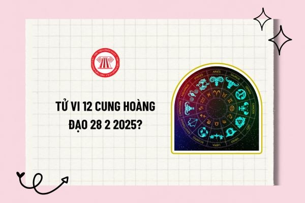 Tử vi 12 cung hoàng đạo 28 2 2025? Tử vi 12 cung hoàng đạo hôm nay 28 2 2025? Tử vi hôm nay 28 2 2025? 