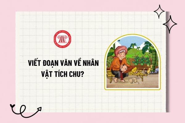 Viết đoạn văn về nhân vật Tích Chu? Cảm nhận của em về nhân vật Tích Chu bằng một đoạn văn 3 đến 5 câu?