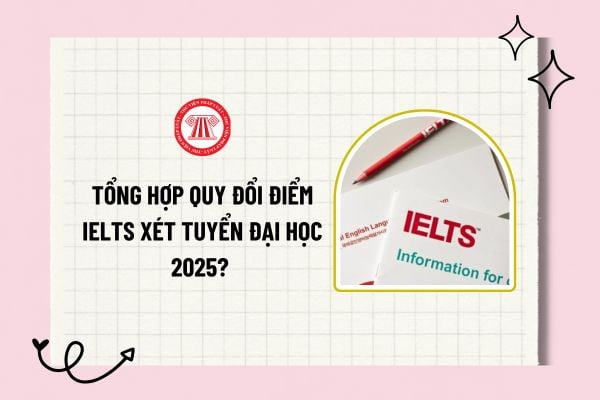 Bảng quy đổi điểm IELTS xét tuyển đại học 2025? Tổng hợp quy đổi điểm IELTS các trường đại học 2025?