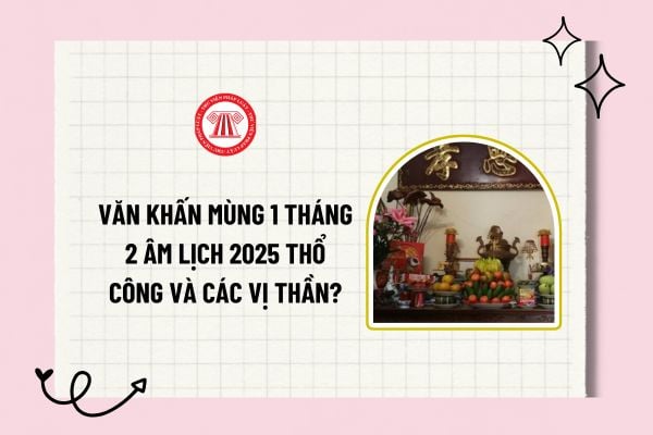 Văn khấn ngày 1 tháng 2 cúng Thổ công và các vị thần? Văn khấn mùng 1 tháng 2 âm lịch 2025 Thổ công và các vị thần? 