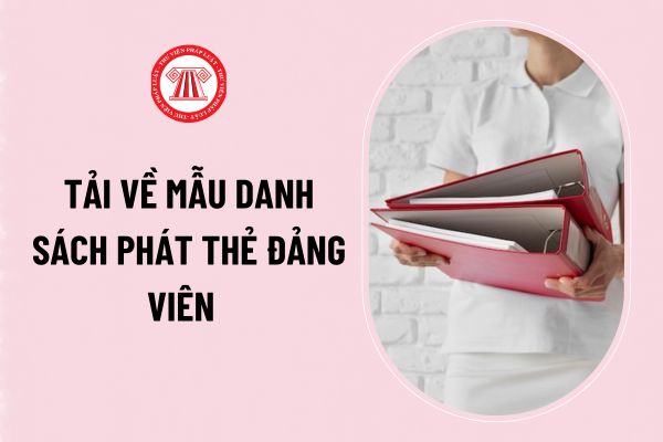 Tải về mẫu danh sách phát thẻ đảng viên của huyện ủy hoặc tương đương chuẩn nghiệp vụ công tác đảng viên?