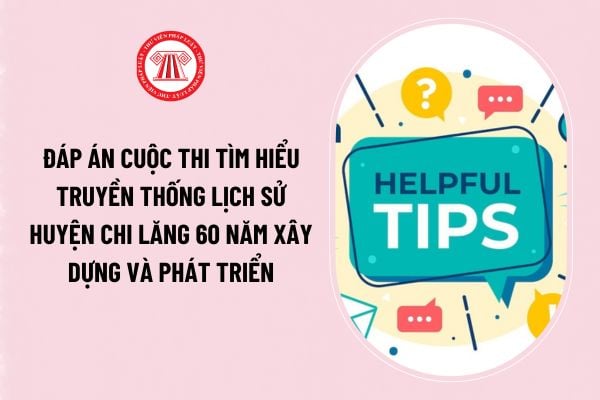 Đáp án tuần 1 - ngày 3 Cuộc thi Tìm hiểu truyền thống lịch sử huyện Chi Lăng 60 năm xây dựng và phát triển?