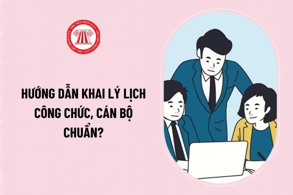 Hướng dẫn khai lý lịch công chức, cán bộ chuẩn? Đăng ký dự tuyển công chức phải đảm bảo có lý lịch như thế nào?