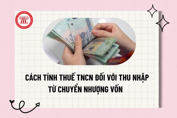 Cách tính thuế TNCN đối với thu nhập từ chuyển nhượng vốn theo Luật Thuế thu nhập cá nhân 2025 ra sao?