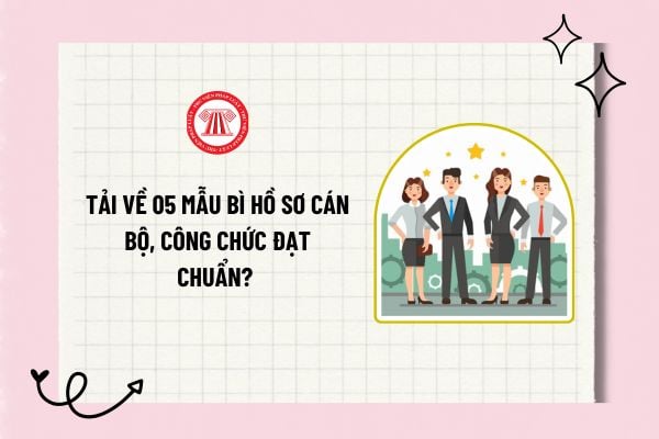 Tải về 05 mẫu bì hồ sơ cán bộ, công chức đạt chuẩn? Thẩm quyền quản lý hồ sơ cán bộ, công chức được quy định như thế nào?