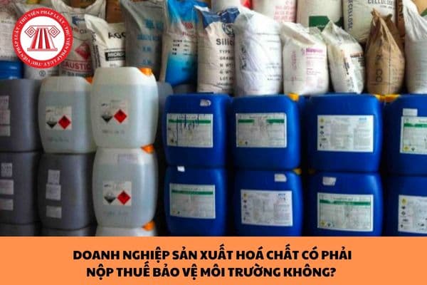 doanh nghiệp kinh doanh hóa chất có phải nộp thuế bảo vệ môi trường không?