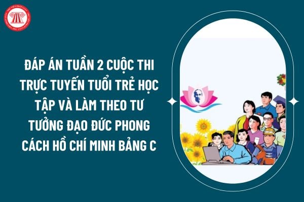 Đáp án bảng C tuần 2 cuộc thi trực tuyến tuổi trẻ học tập và làm theo tư tưởng đạo đức phong cách Hồ Chí Minh ra sao? (Hình từ internet)