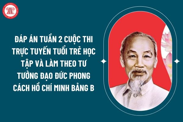 Đáp án tuần 2 cuộc thi trực tuyến tuổi trẻ học tập và làm theo tư tưởng đạo đức phong cách Hồ Chí Minh bảng B ra sao? (Hình từ internet)