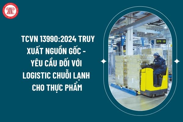 Tiêu chuẩn quốc gia TCVN 13990:2024 truy xuất nguồn gốc - yêu cầu đối với logistic chuỗi lạnh cho thực phẩm ra sao? (Hình từ internet)