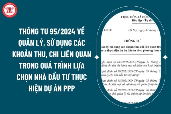 Thông tư 95/2024 quy định về quản lý, sử dụng các khoản thu, chi liên quan trong quá trình lựa chọn nhà đầu tư thực hiện dự án PPP ra sao? (Hình từ internet)