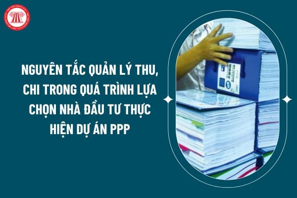 Nguyên tắc quản lý thu, chi trong quá trình lựa chọn nhà đầu tư thực hiện dự án PPP theo Thông tư 95/2024 ra sao? (Hình từ internet)