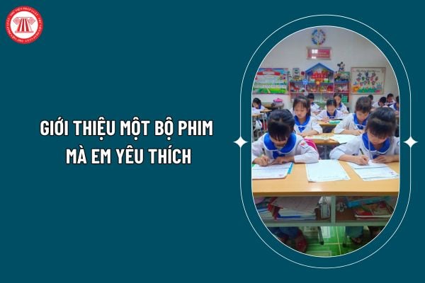 Giới thiệu một bộ phim mà em yêu thích? Viết bài văn giới thiệu một bộ phim mà em yêu thích? Học sinh tiểu học có những quyền gì? (Hình từ internet)