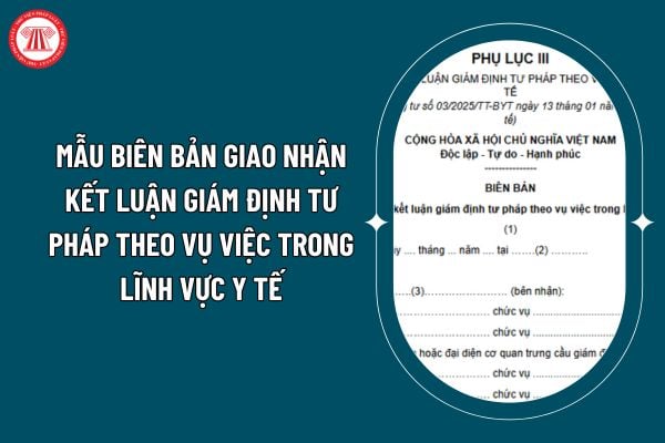 Mẫu biên bản giao nhận kết luận giám định tư pháp theo vụ việc trong lĩnh vực y tế theo Thông tư 03/2025 ra sao? (Hình từ internet)