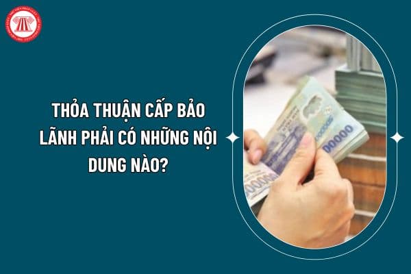 Thỏa thuận cấp bảo lãnh phải có những nội dung nào theo Thông tư 61/2024? Thời hạn hiệu lực của cam kết bảo lãnh, thỏa thuận cấp bảo lãnh? (Hình từ internet)