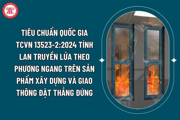 Tiêu chuẩn quốc gia TCVN 13523-2:2024 tính lan truyền lửa theo phương ngang trên sản phẩm xây dựng và giao thông đặt thẳng đứng ra sao? (Hình từ internet)